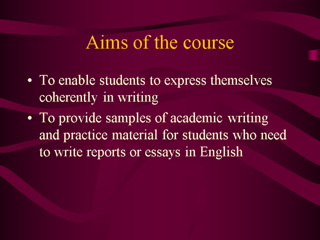 Aims of the course To enable students to express themselves coherently in writing To